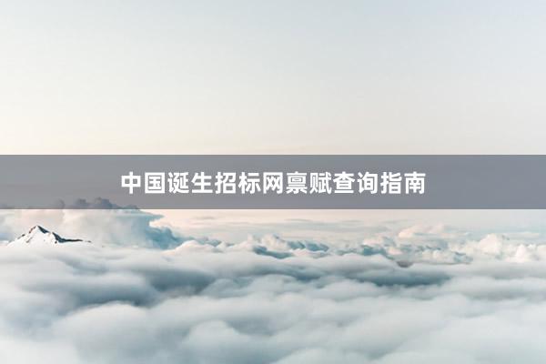 中国诞生招标网禀赋查询指南