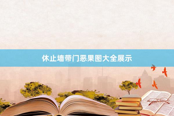 休止墙带门恶果图大全展示