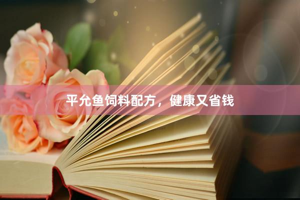 平允鱼饲料配方，健康又省钱