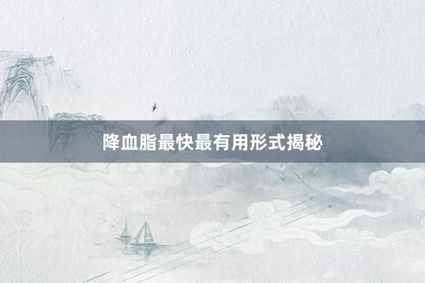 降血脂最快最有用形式揭秘
